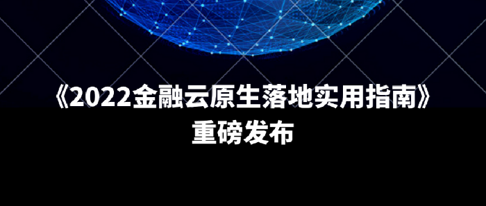 《2022金融云原生落地实用指南》 重磅发布 (1).png