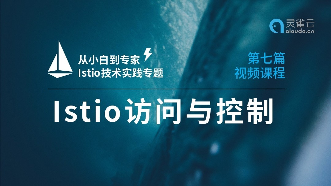 视频 |【从小白到专家】 Istio专题 (七)：30分钟讲透Istio访问与控制 