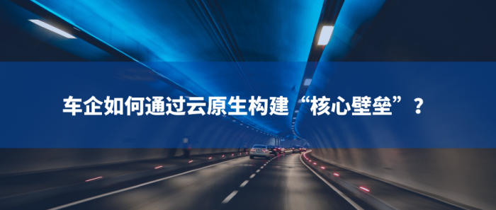 软件定义汽车变局下，车企如何通过云原生构建“核心壁垒”？