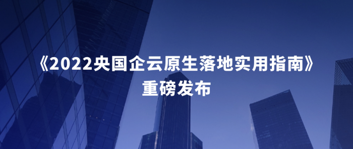 超实用转型攻略！《2022央国企云原生落地实用指南》重磅发布（附下载链接）